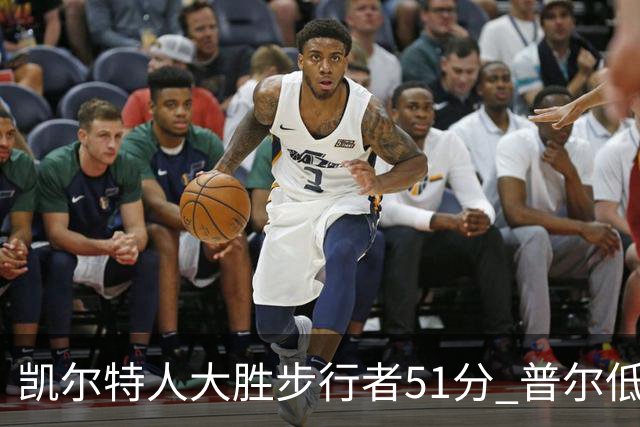 凯尔特人大胜步行者51分 普尔低迷奇才负老鹰