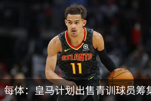 每体：皇马计划出售青训球员筹集6000万欧，贡萨洛等人可能离队