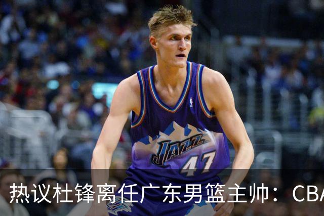 热议杜锋离任广东男篮主帅：CBA生涯执教大圆满 球迷祝福一切顺利